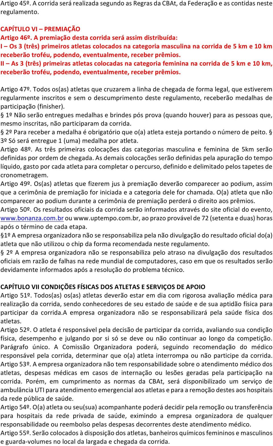 II As3(três)primeirasatletascolocadasnacategoriafemininanacorridade5kme10km, receberãotroféu,podendo,eventualmente,receberprêmios. Artigo47º.