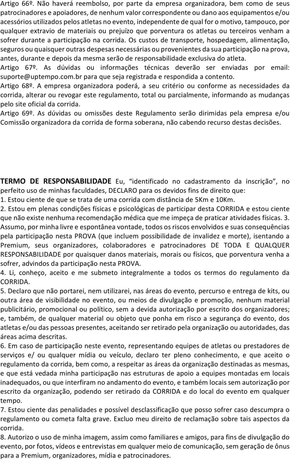 acessóriosutilizadospelosatletasnoevento,independentedequalforomotivo,tampouco,por qualquerextraviodemateriaisouprejuízoqueporventuraosatletasouterceirosvenhama sofrerduranteaparticipaçãonacorrida.