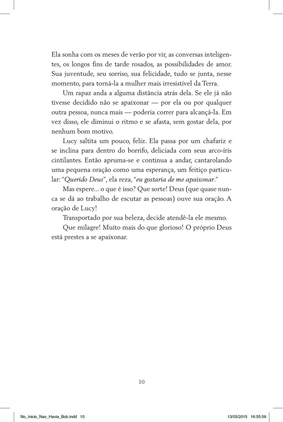 Se ele já não tivesse decidido não se apaixonar por ela ou por qualquer outra pessoa, nunca mais poderia correr para alcançá-la.