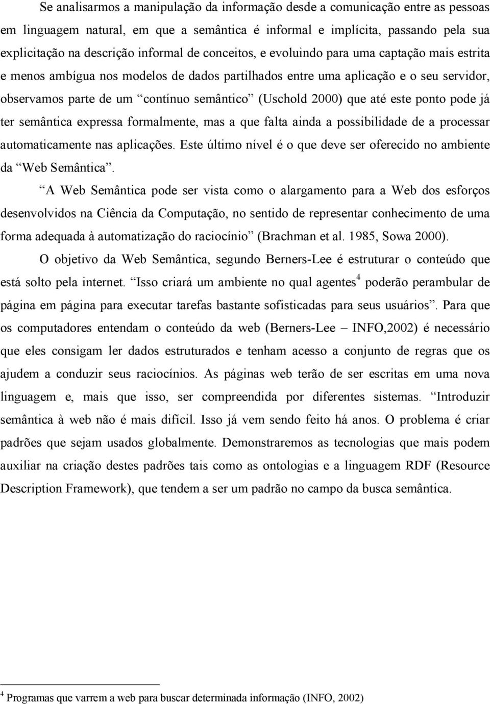 2000) que até este ponto pode já ter semântica expressa formalmente, mas a que falta ainda a possibilidade de a processar automaticamente nas aplicações.