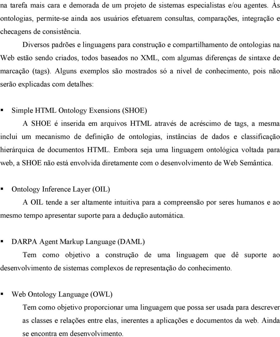 Diversos padrões e linguagens para construção e compartilhamento de ontologias na Web estão sendo criados, todos baseados no XML, com algumas diferenças de sintaxe de marcação (tags).