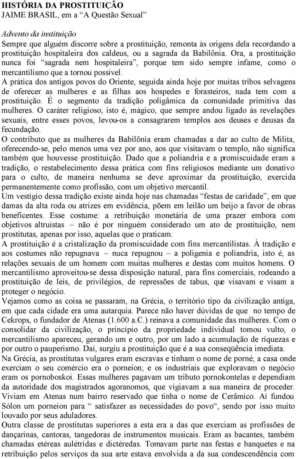 A prática dos antigos povos do Oriente, seguida ainda hoje por muitas tribos selvagens de oferecer as mulheres e as filhas aos hospedes e forasteiros, nada tem com a prostituição.