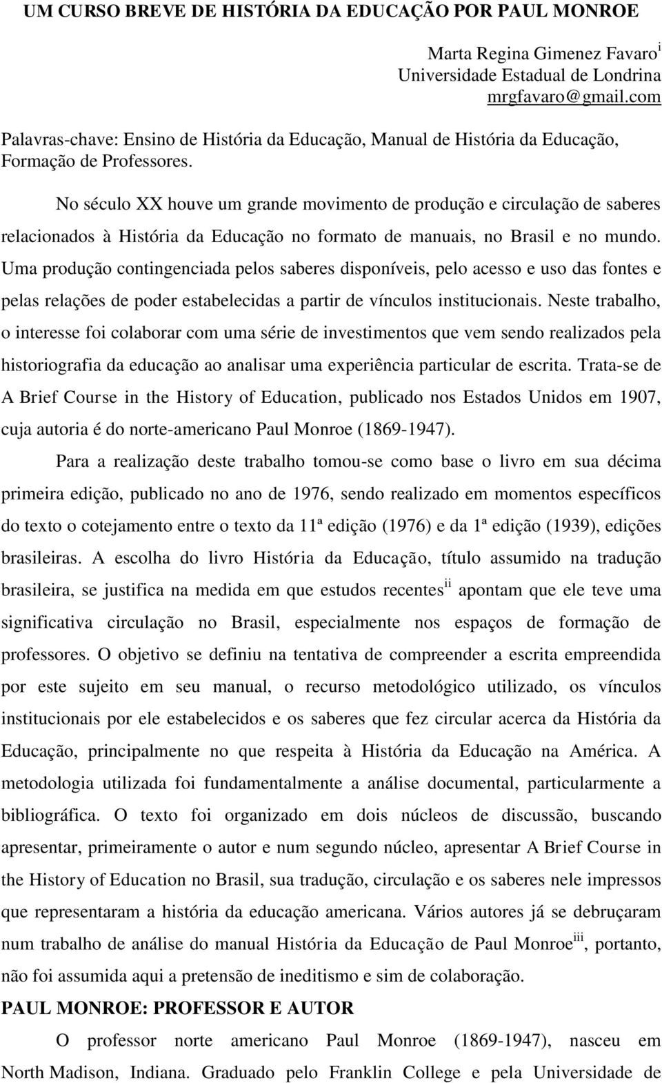 No século XX houve um grande movimento de produção e circulação de saberes relacionados à História da Educação no formato de manuais, no Brasil e no mundo.