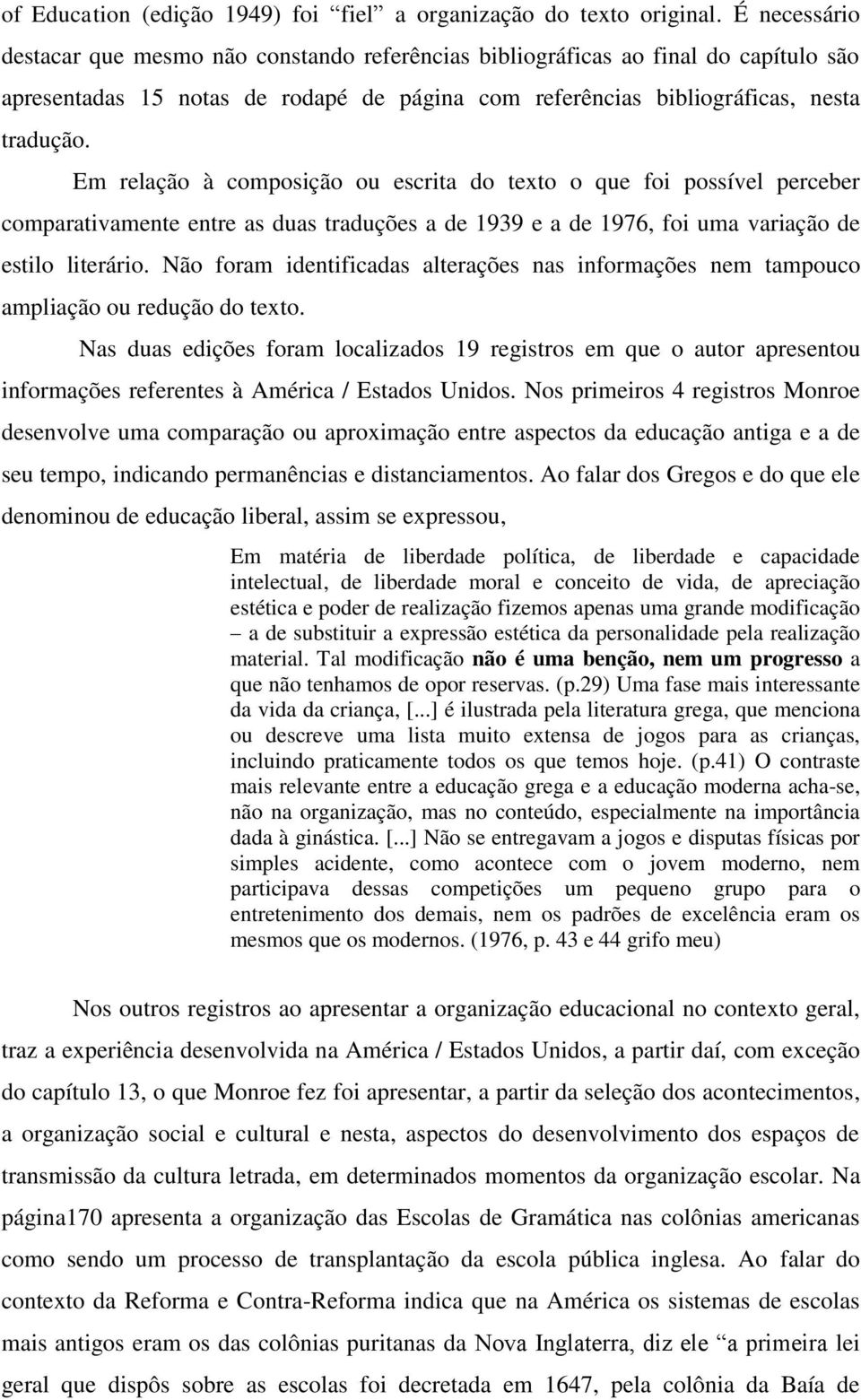 Em relação à composição ou escrita do texto o que foi possível perceber comparativamente entre as duas traduções a de 1939 e a de 1976, foi uma variação de estilo literário.