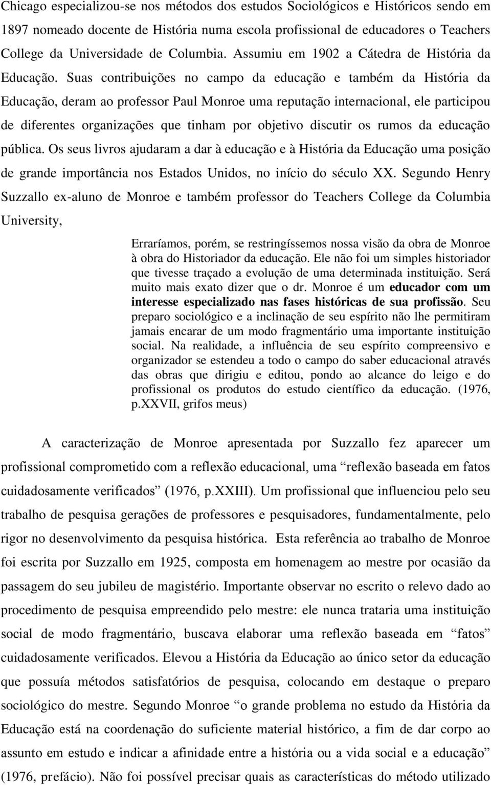 Suas contribuições no campo da educação e também da História da Educação, deram ao professor Paul Monroe uma reputação internacional, ele participou de diferentes organizações que tinham por objetivo