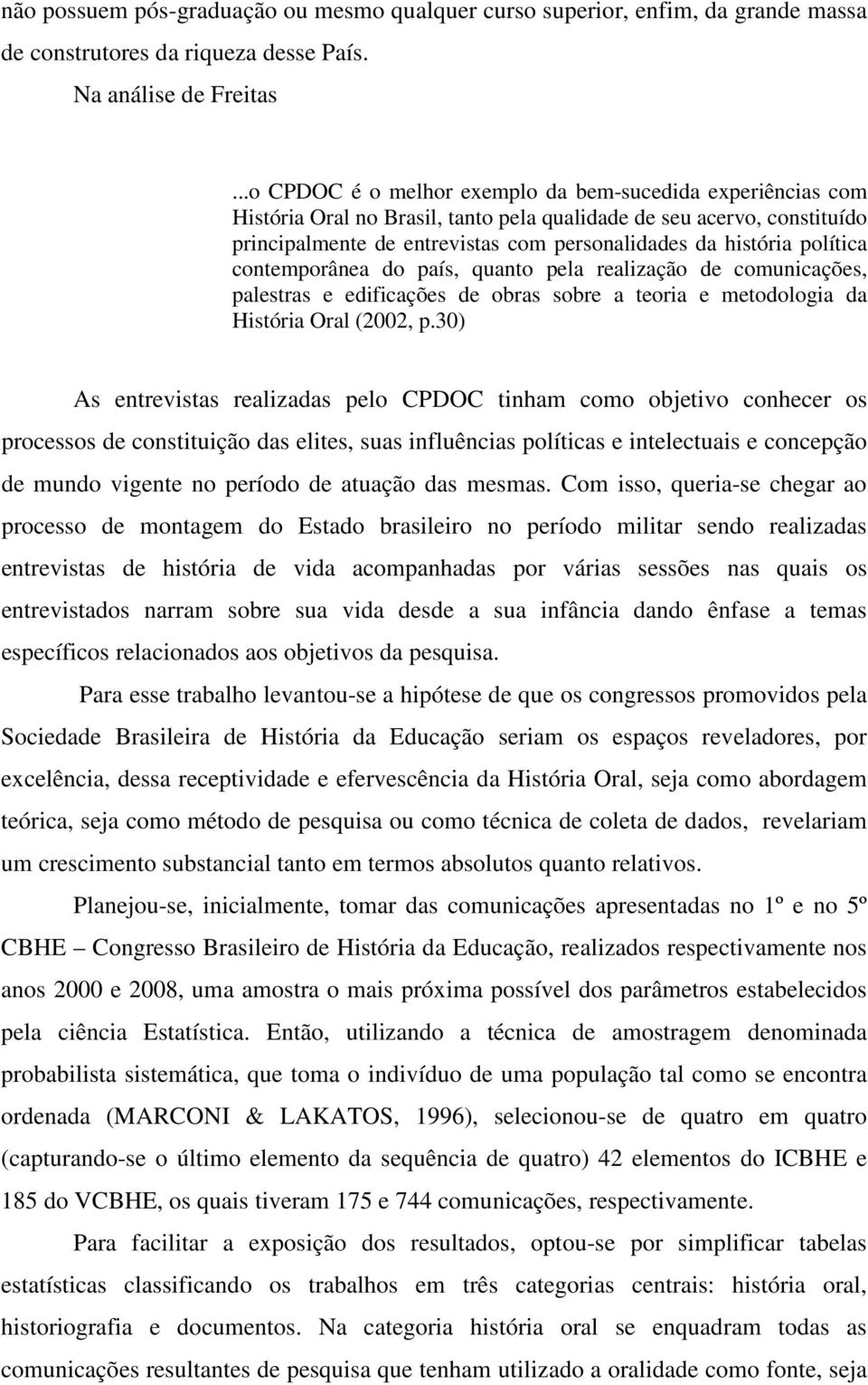 política contemporânea do país, quanto pela realização de comunicações, palestras e edificações de obras sobre a teoria e metodologia da História Oral (20, p.