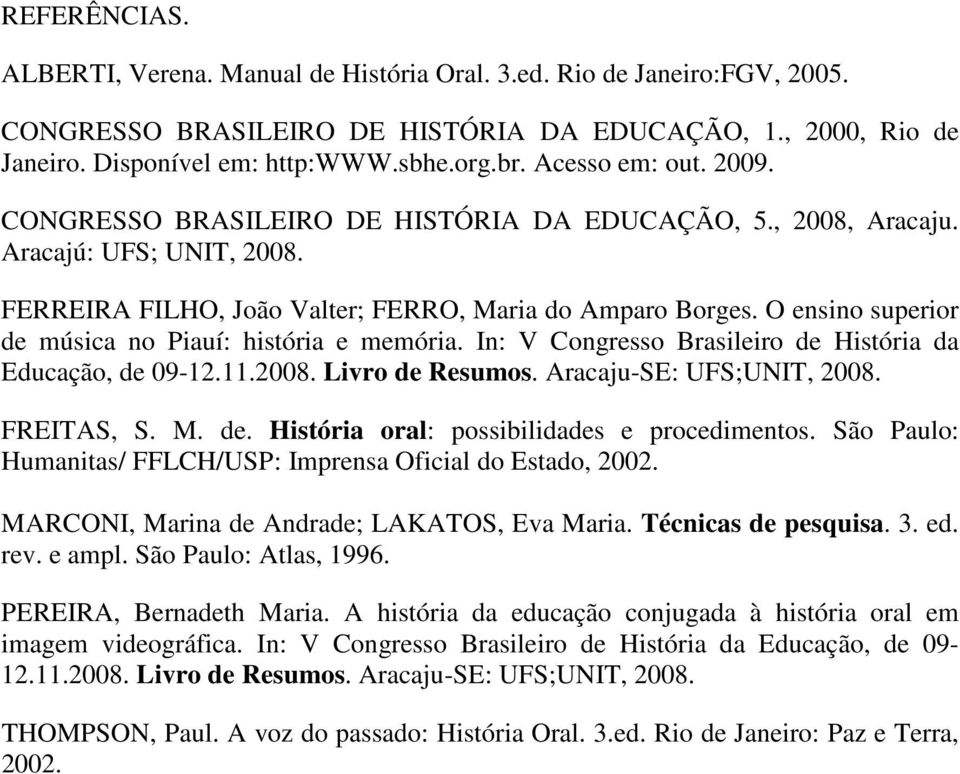 O ensino superior de música no Piauí: história e memória. In: V Congresso Brasileiro de História da Educação, de 09-12.11.2008. Livro de Resumos. Aracaju-SE: UFS;UNIT, 2008. FREITAS, S. M. de. História oral: possibilidades e procedimentos.