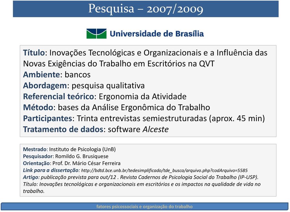 45 min) Tratamento de dados: software Alceste Mestrado: Instituto de Psicologia (UnB) Pesquisador: Romildo G. Brusiquese Orientação: Prof. Dr.