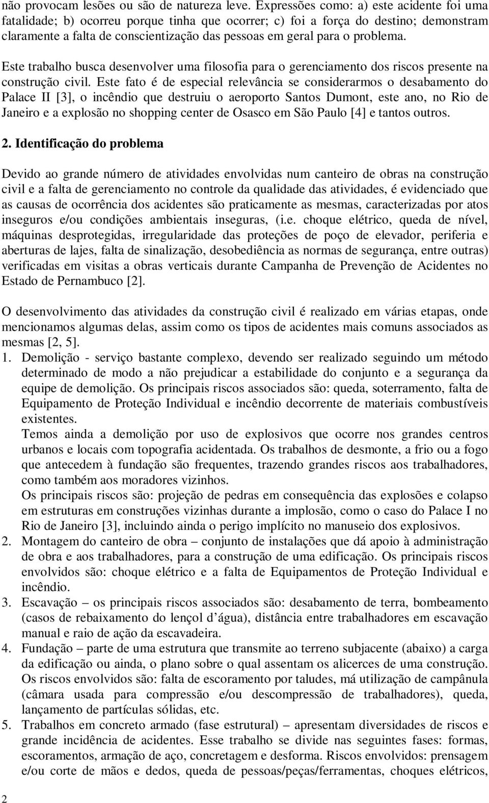 problema. Este trabalho busca desenvolver uma filosofia para o gerenciamento dos riscos presente na construção civil.