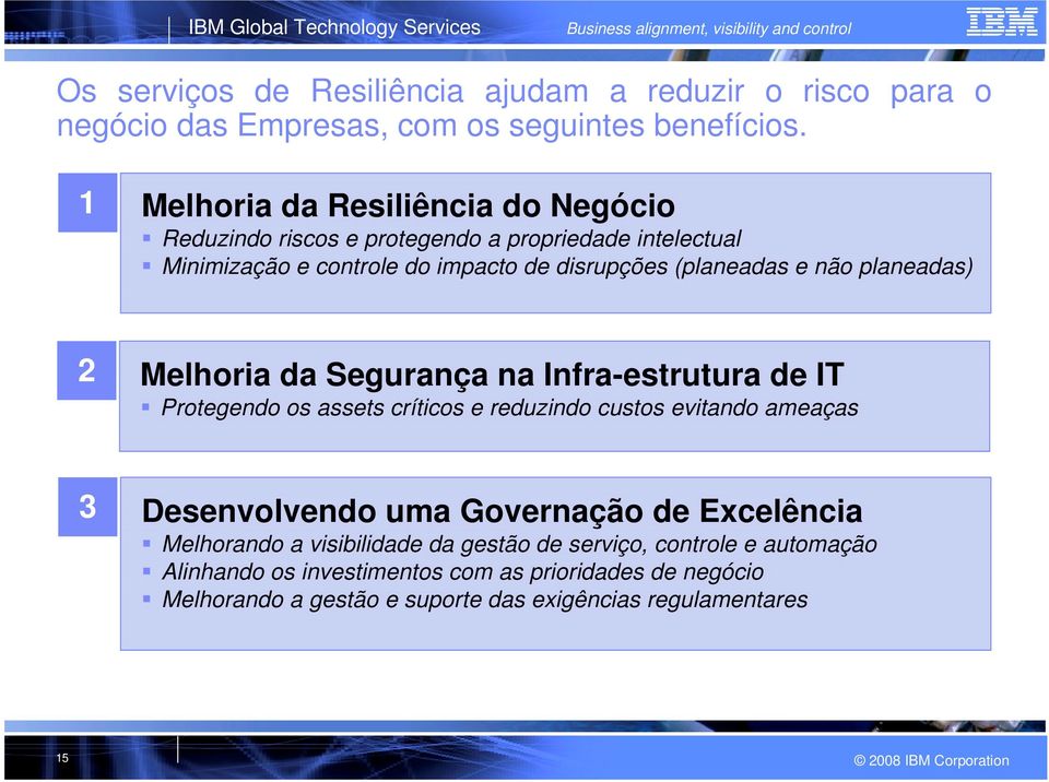 não planeadas) 2 Melhoria da Segurança na Infra-estrutura de IT Protegendo os assets críticos e reduzindo custos evitando ameaças 3 Desenvolvendo uma