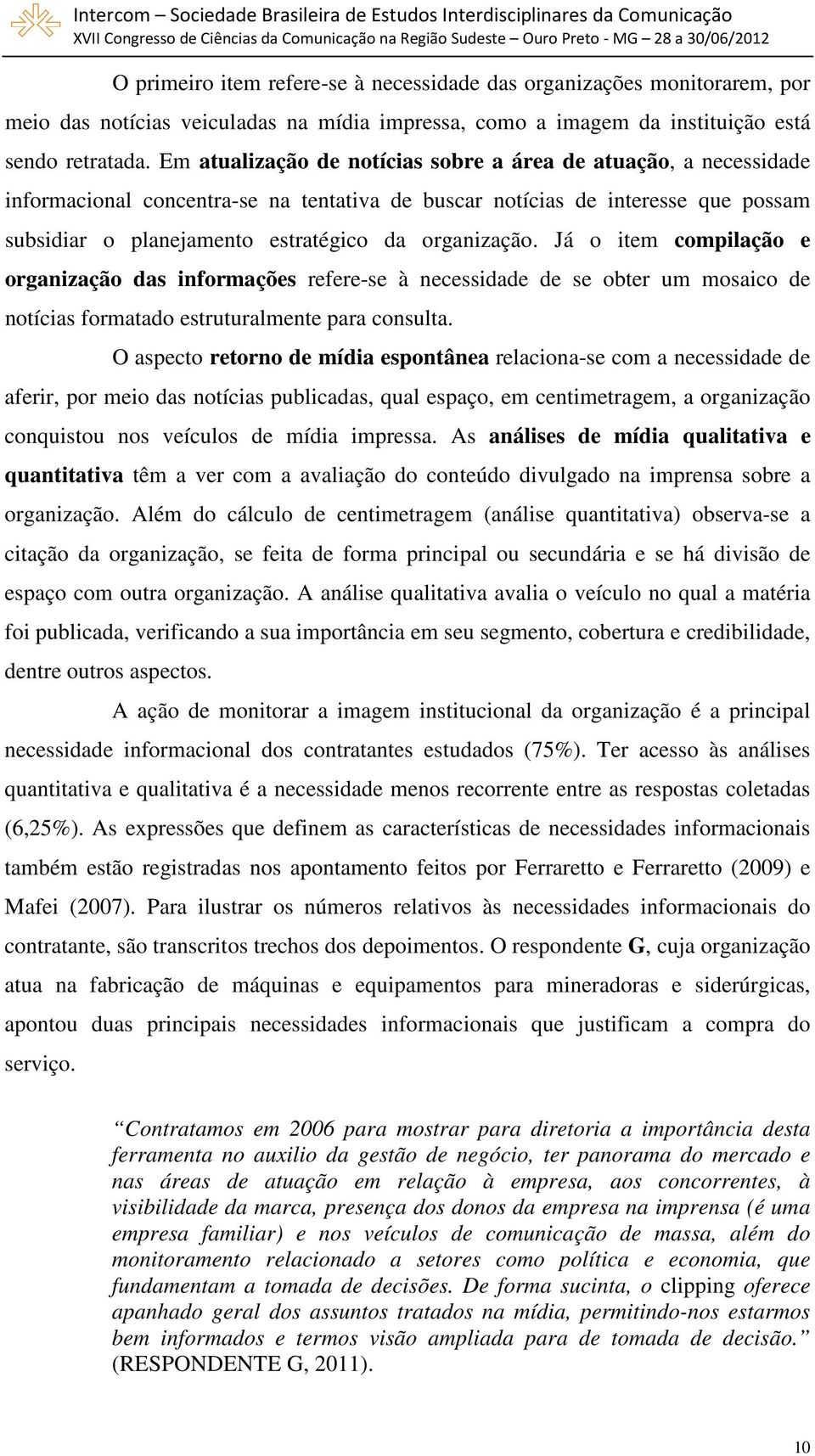 organização. Já o item compilação e organização das informações refere-se à necessidade de se obter um mosaico de notícias formatado estruturalmente para consulta.