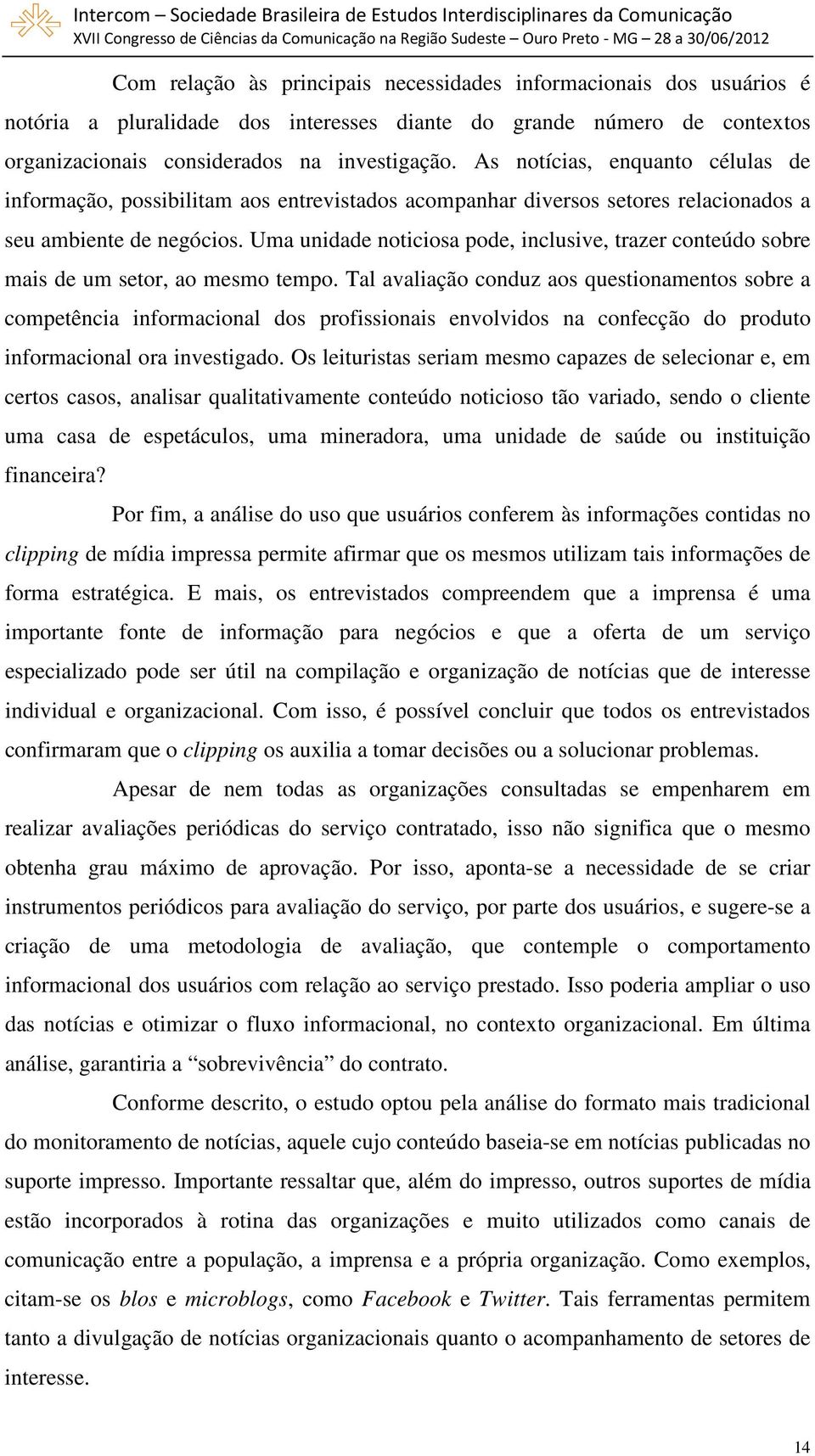 Uma unidade noticiosa pode, inclusive, trazer conteúdo sobre mais de um setor, ao mesmo tempo.