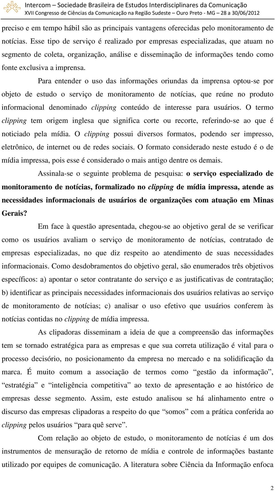 Para entender o uso das informações oriundas da imprensa optou-se por objeto de estudo o serviço de monitoramento de notícias, que reúne no produto informacional denominado clipping conteúdo de