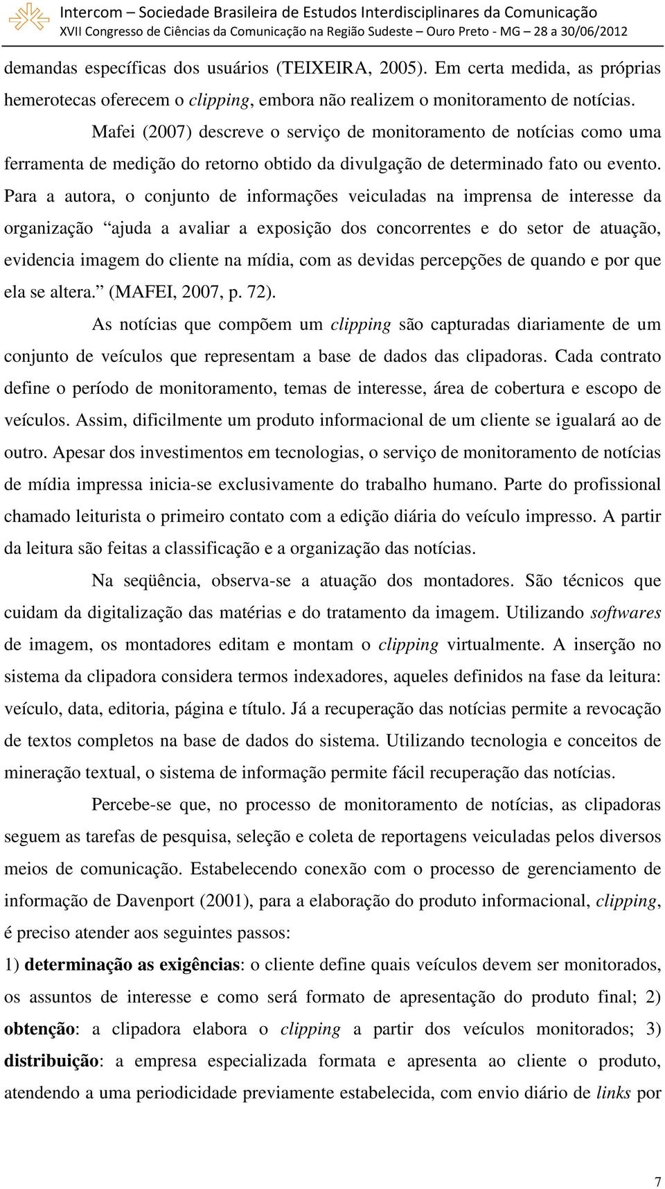 Para a autora, o conjunto de informações veiculadas na imprensa de interesse da organização ajuda a avaliar a exposição dos concorrentes e do setor de atuação, evidencia imagem do cliente na mídia,