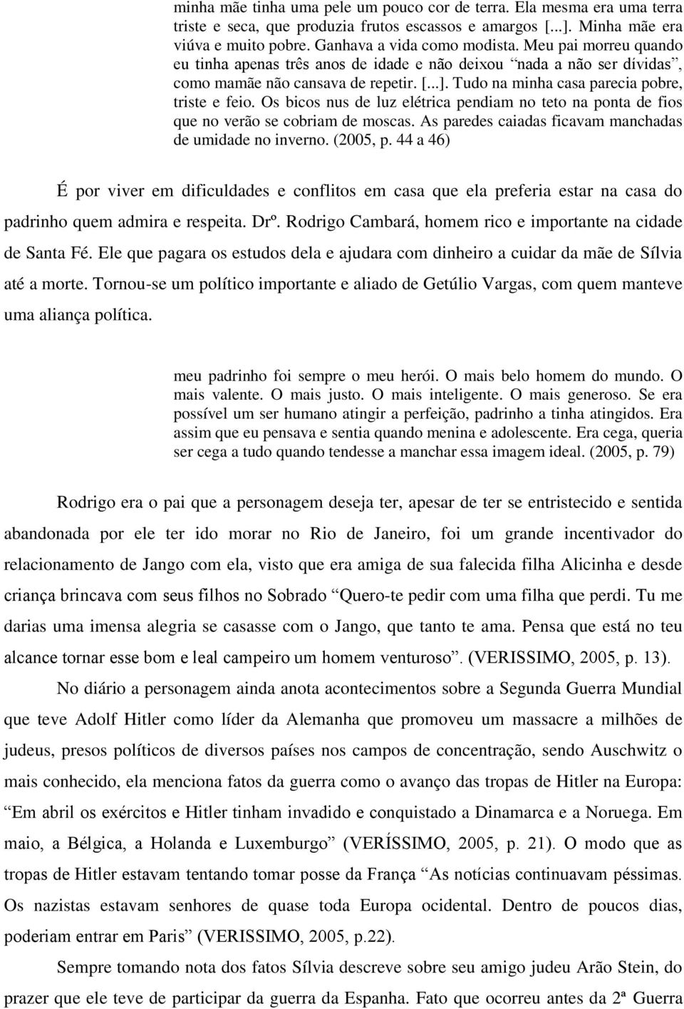 Os bicos nus de luz elétrica pendiam no teto na ponta de fios que no verão se cobriam de moscas. As paredes caiadas ficavam manchadas de umidade no inverno. (2005, p.