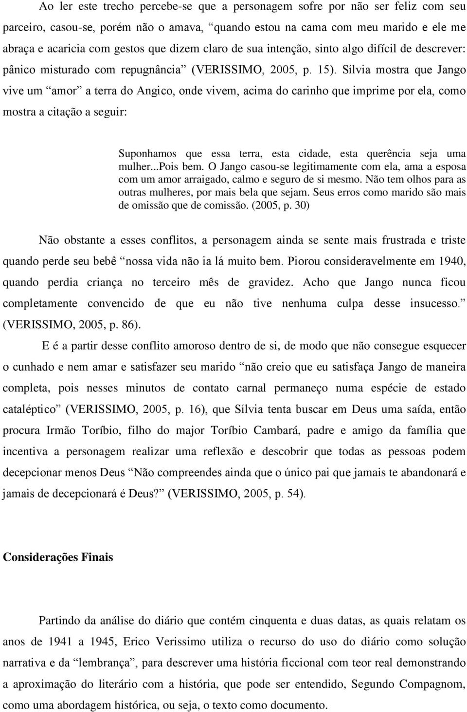 Sílvia mostra que Jango vive um amor a terra do Angico, onde vivem, acima do carinho que imprime por ela, como mostra a citação a seguir: Suponhamos que essa terra, esta cidade, esta querência seja