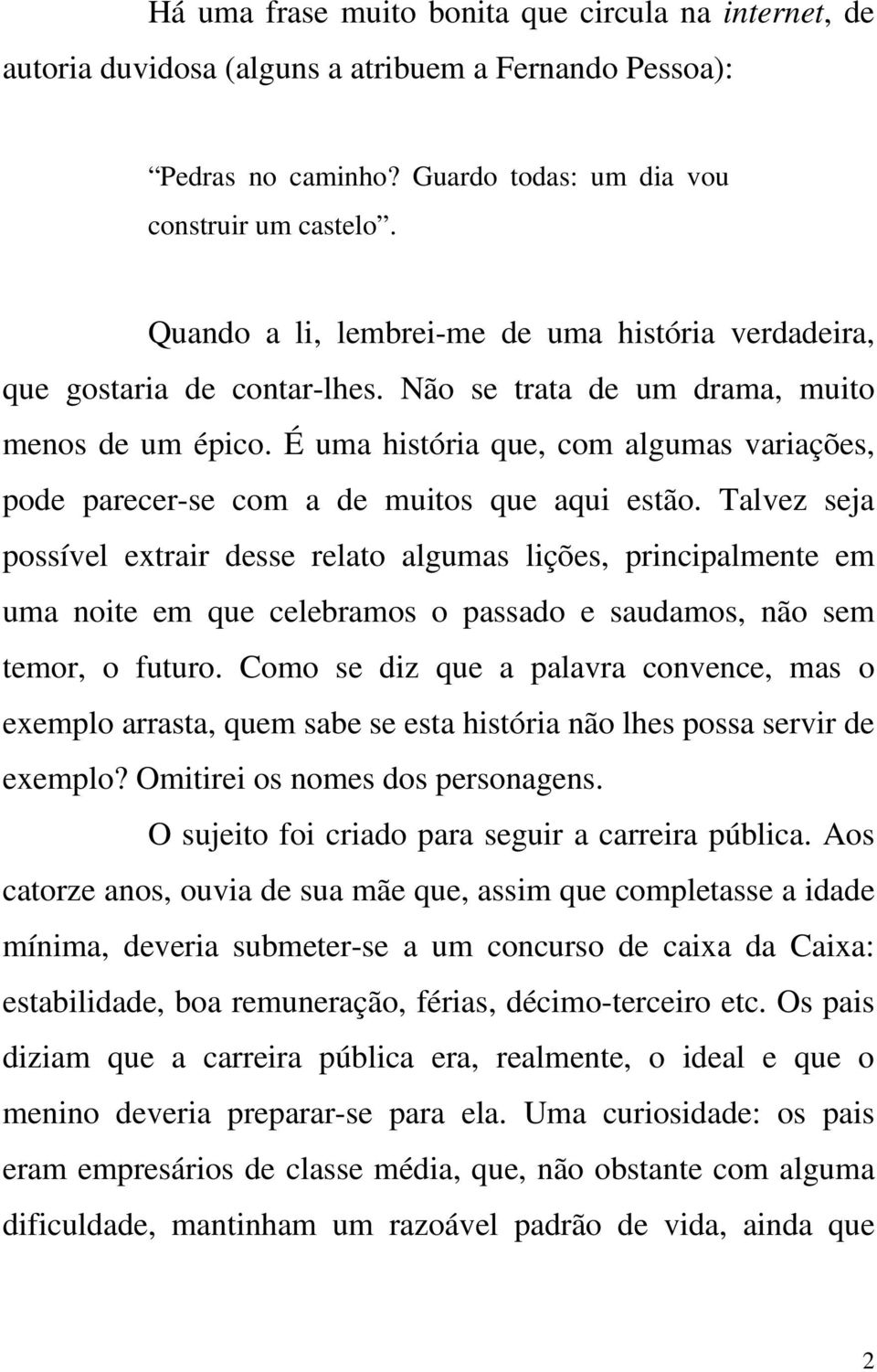 É uma história que, com algumas variações, pode parecer-se com a de muitos que aqui estão.