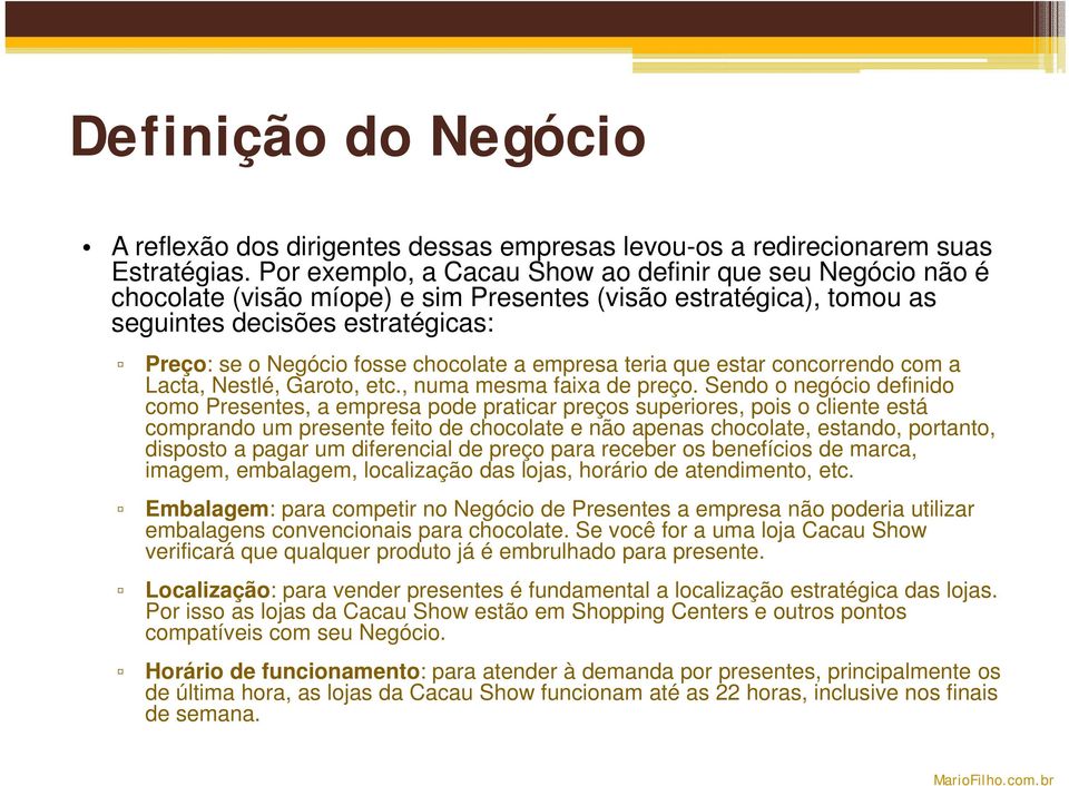 empresa teria que estar concorrendo com a Lacta, Nestlé, Garoto, etc., numa mesma faixa de preço.