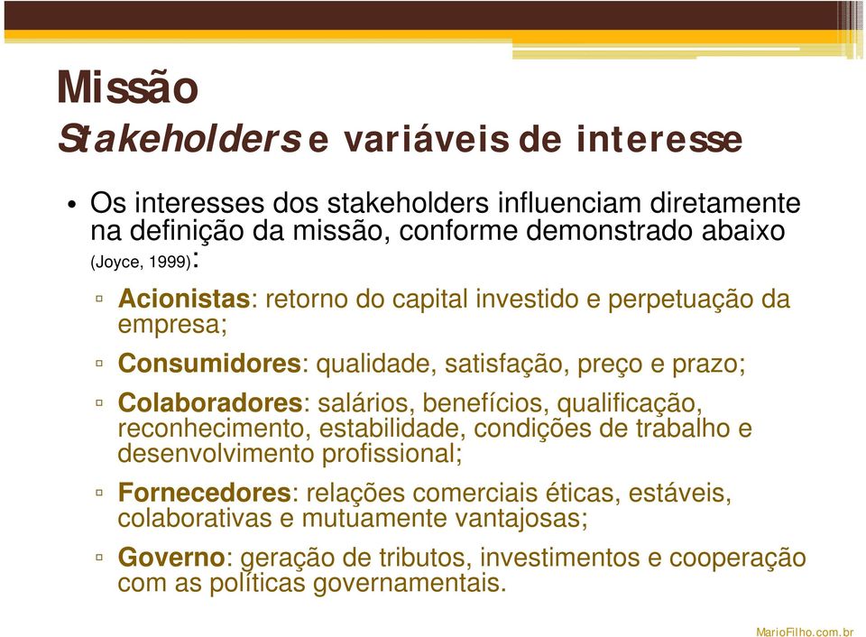 Colaboradores: salários, benefícios, qualificação, reconhecimento, estabilidade, condições de trabalho e desenvolvimento profissional; Fornecedores: