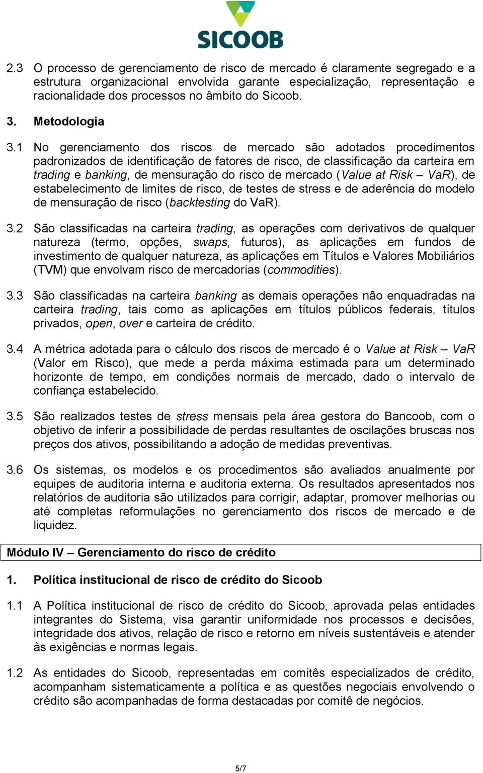 1 No gerenciamento dos riscos de mercado são adotados procedimentos padronizados de identificação de fatores de risco, de classificação da carteira em trading e banking, de mensuração do risco de