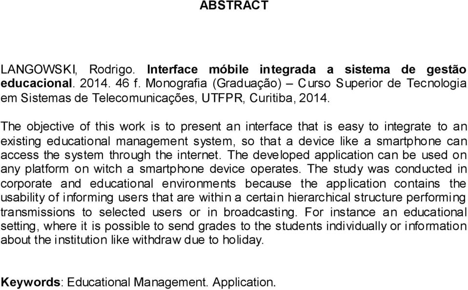 The objective of this work is to present an interface that is easy to integrate to an existing educational management system, so that a device like a smartphone can access the system through the
