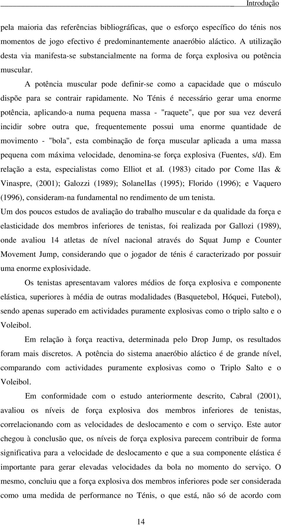 A potência muscular pode definir-se como a capacidade que o músculo dispõe para se contrair rapidamente.