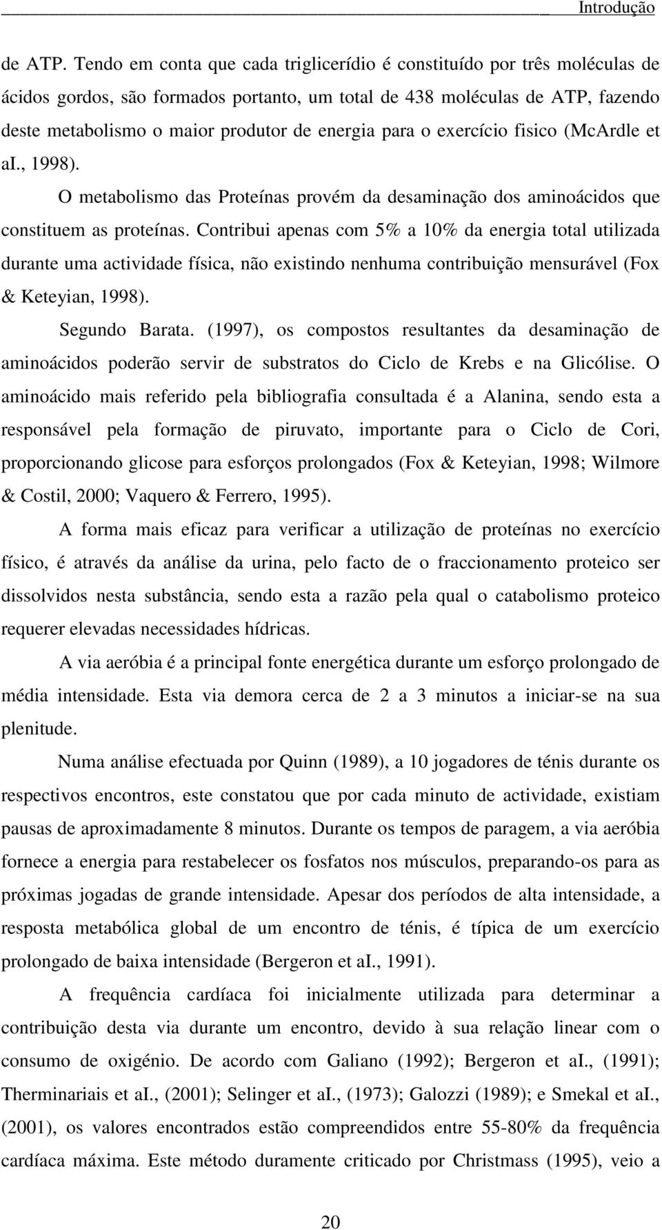 para o exercício fisico (McArdle et ai., 1998). O metabolismo das Proteínas provém da desaminação dos aminoácidos que constituem as proteínas.