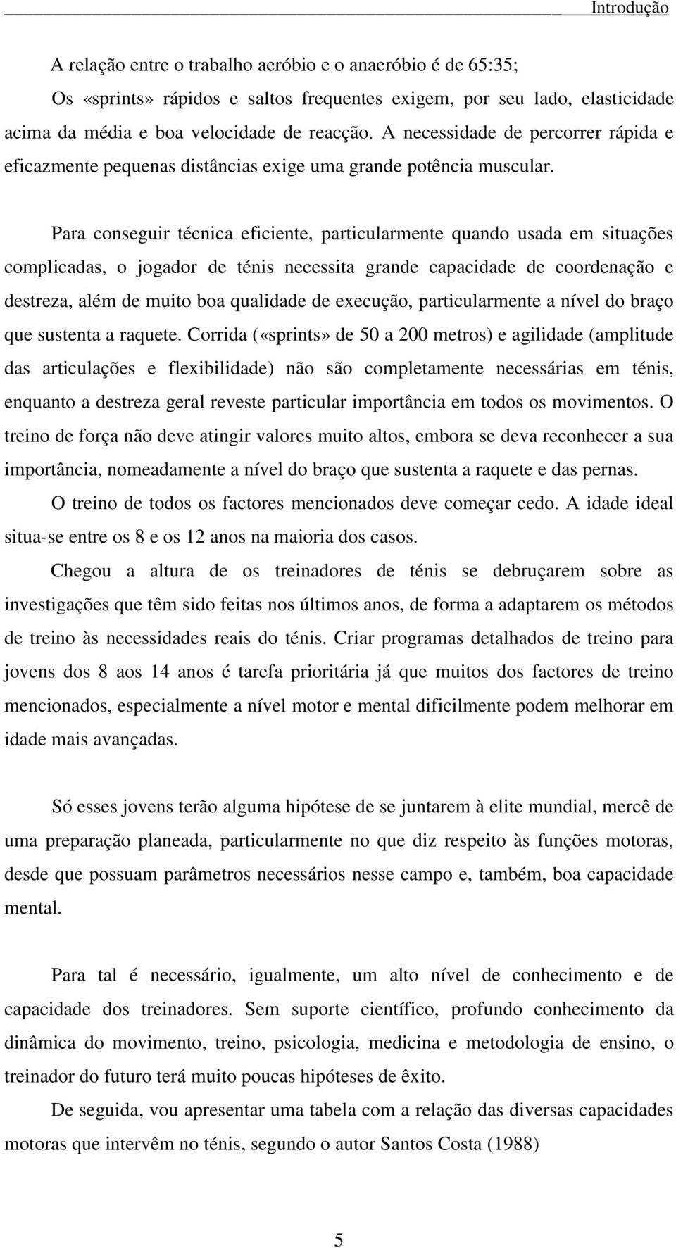 Para conseguir técnica eficiente, particularmente quando usada em situações complicadas, o jogador de ténis necessita grande capacidade de coordenação e destreza, além de muito boa qualidade de