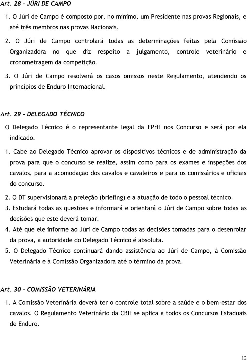 29 - DELEGADO TÉCNICO O Delegado Técnico é o representante legal da FPrH nos Concurso e será por ela indicado. 1.