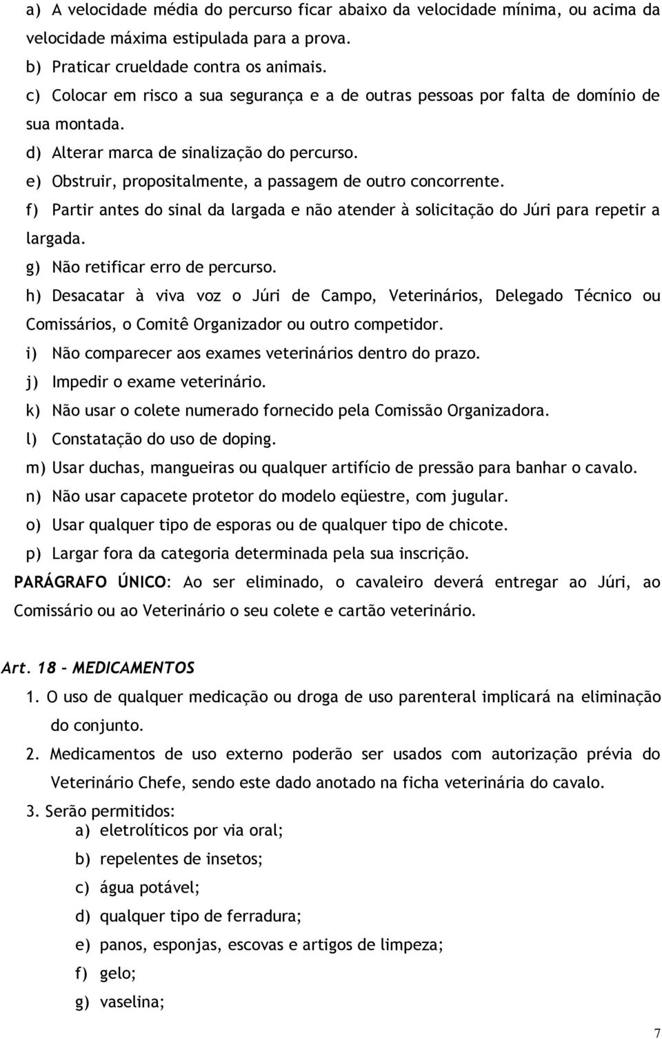 e) Obstruir, propositalmente, a passagem de outro concorrente. f) Partir antes do sinal da largada e não atender à solicitação do Júri para repetir a largada. g) Não retificar erro de percurso.