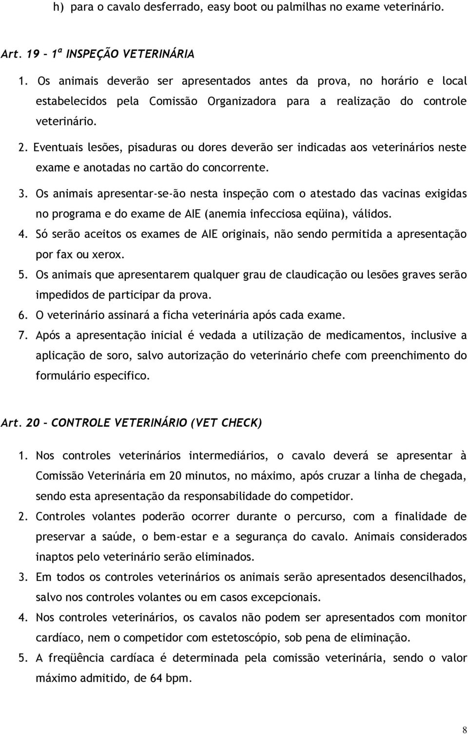 Eventuais lesões, pisaduras ou dores deverão ser indicadas aos veterinários neste exame e anotadas no cartão do concorrente. 3.