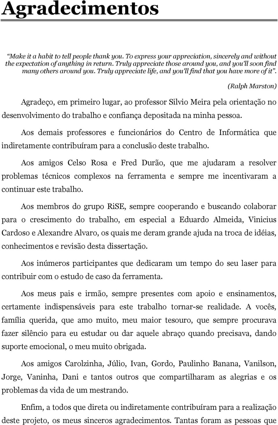 (Ralph Marston) Agradeço, em primeiro lugar, ao professor Silvio Meira pela orientação no desenvolvimento do trabalho e confiança depositada na minha pessoa.