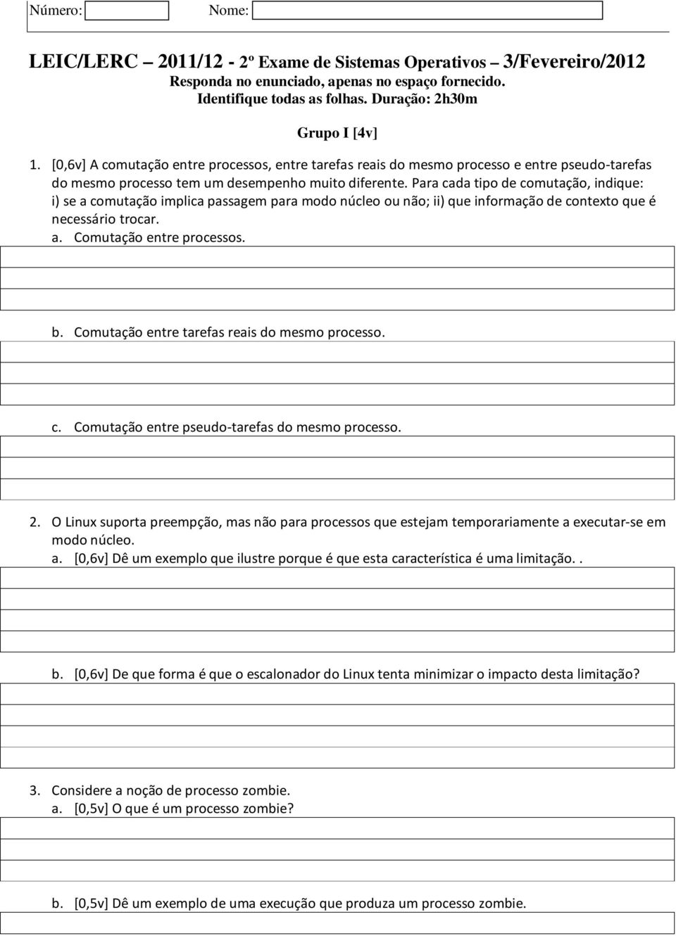 Para cada tipo de comutação, indique: i) se a comutação implica passagem para modo núcleo ou não; ii) que informação de contexto que é necessário trocar. a. Comutação entre processos. b.