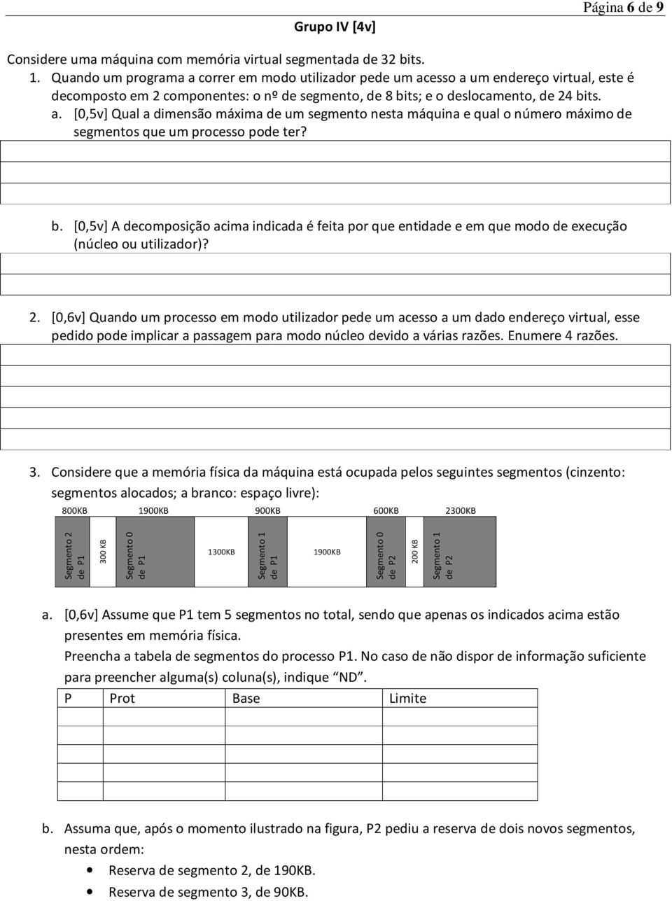 b. [0,5v] A decomposição acima indicada é feita por que entidade e em que modo de execução (núcleo ou utilizador)? 2.