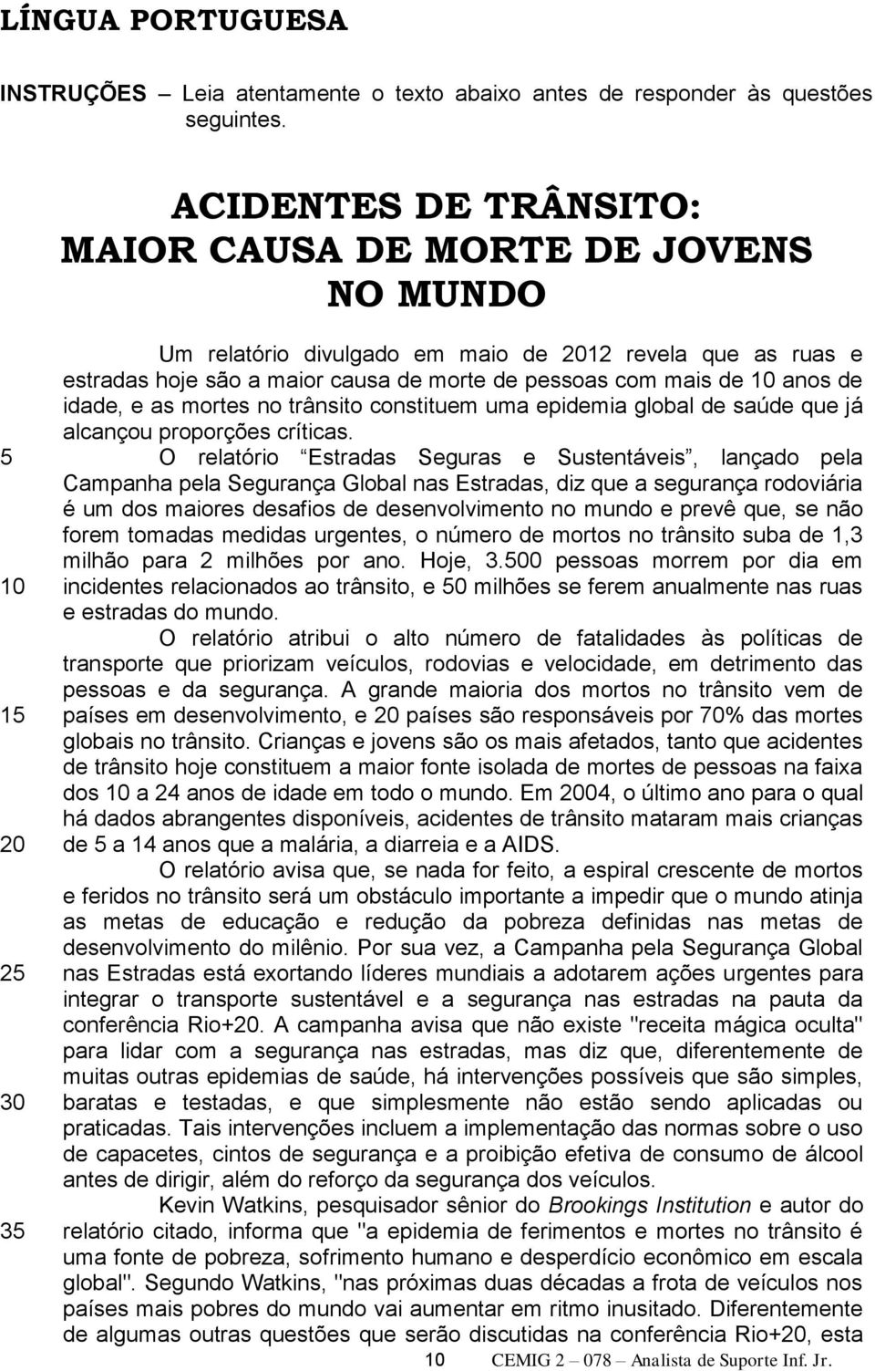 mais de 10 anos de idade, e as mortes no trânsito constituem uma epidemia global de saúde que já alcançou proporções críticas.