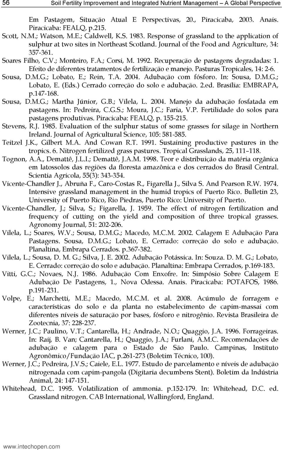 1992. Recuperação de pastagens degradadas: 1. Efeito de diferentes tratamentos de fertilização e manejo. Pasturas Tropicales, 14: 2-6. Sousa, D.M.G.; Lobato, E.; Rein, T.A. 2004. Adubação com fósforo.