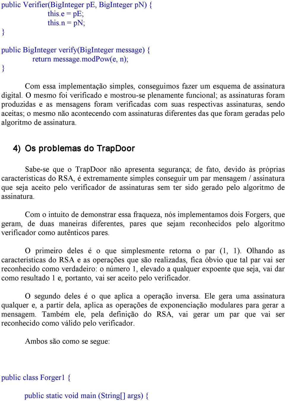 O mesmo foi verificado e mostrou se plenamente funcional; as assinaturas foram produzidas e as mensagens foram verificadas com suas respectivas assinaturas, sendo aceitas; o mesmo não acontecendo com