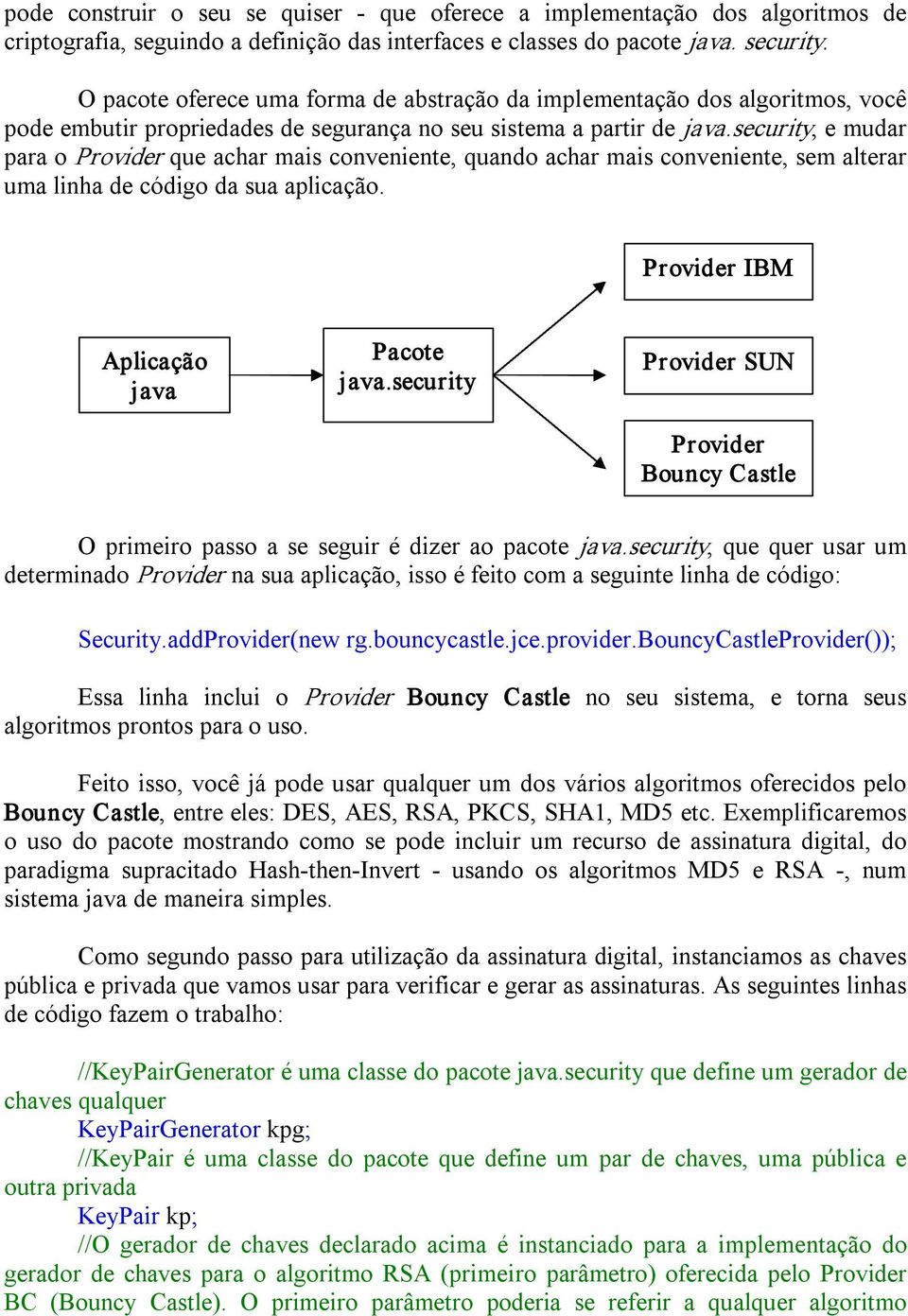 security, e mudar para o Provider que achar mais conveniente, quando achar mais conveniente, sem alterar uma linha de código da sua aplicação. Provider IBM Aplicação java Pacote java.