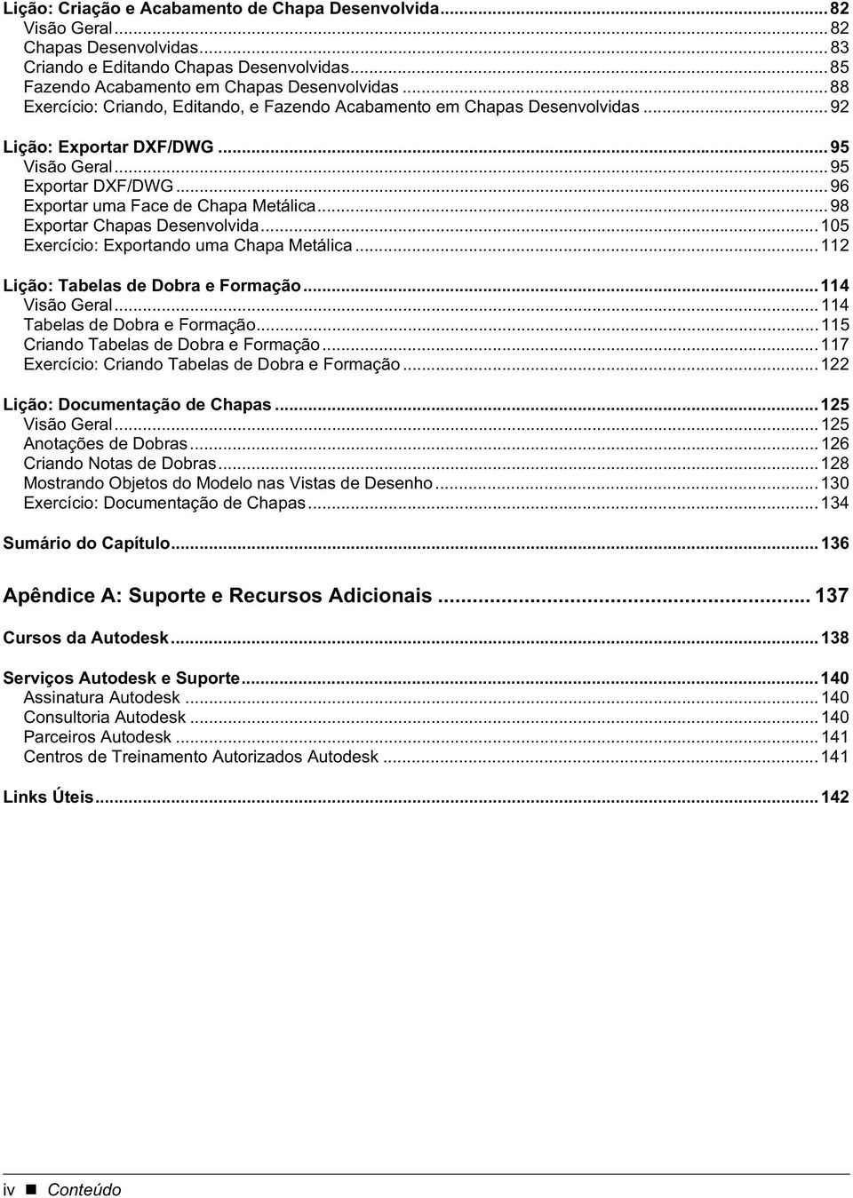 .. 98 Exportar Chapas Desenvolvida... 105 Exercício: Exportando uma Chapa Metálica... 112 Lição: Tabelas de Dobra e Formação... 114 Visão Geral... 114 Tabelas de Dobra e Formação.