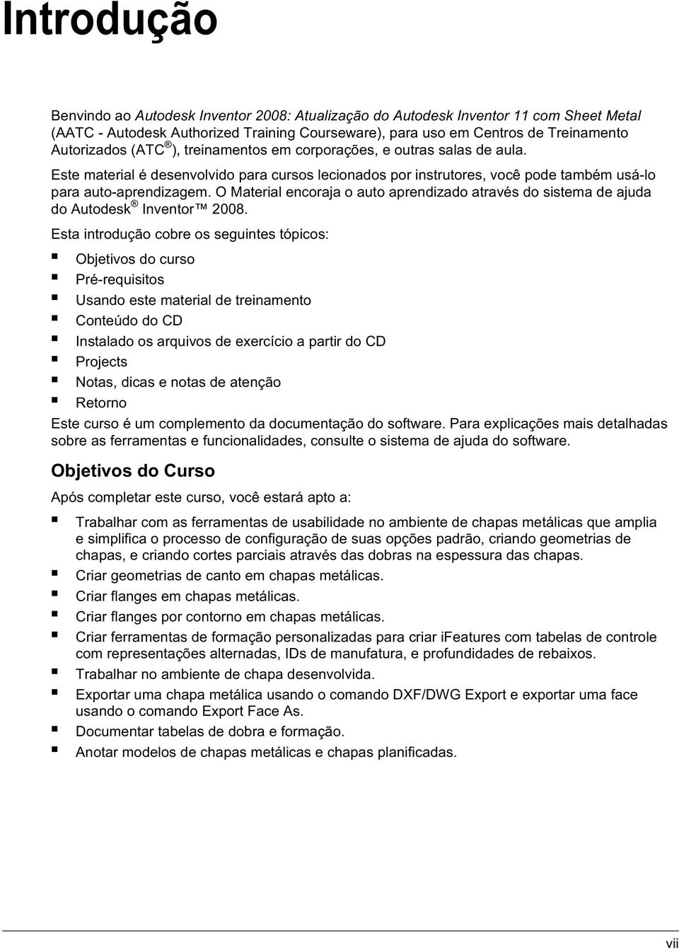 O Material encoraja o auto aprendizado através do sistema de ajuda do Autodesk Inventor 2008.