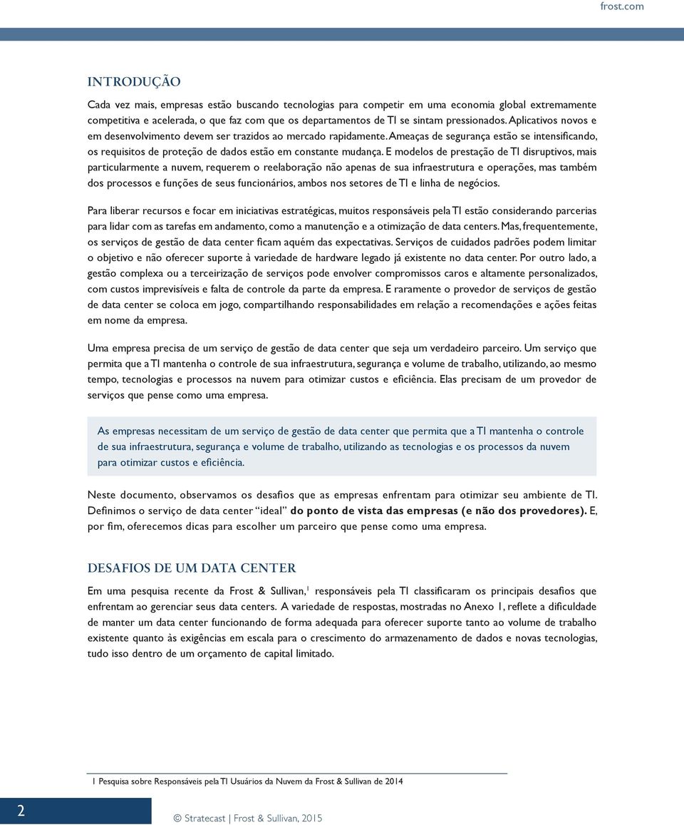 pressionados. Aplicativos novos e em desenvolvimento devem ser trazidos ao mercado rapidamente.