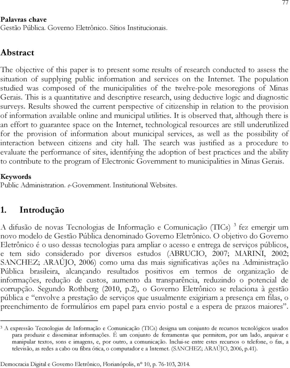 The population studied was composed of the municipalities of the twelve-pole mesoregions of Minas Gerais. This is a quantitative and descriptive research, using deductive logic and diagnostic surveys.