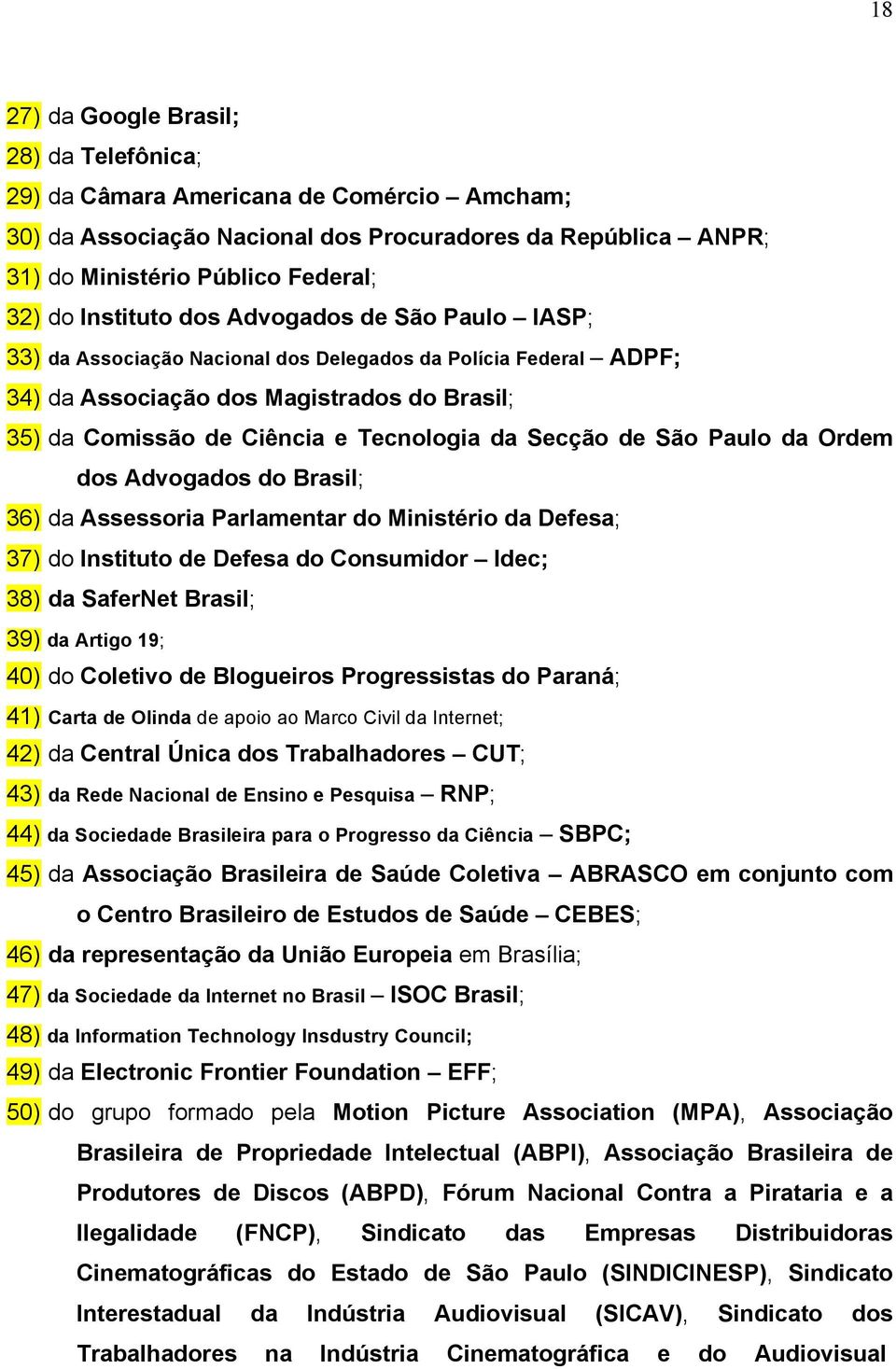 Secção de São Paulo da Ordem dos Advogados do Brasil; 36) da Assessoria Parlamentar do Ministério da Defesa; 37) do Instituto de Defesa do Consumidor Idec; 38) da SaferNet Brasil; 39) da Artigo 19;