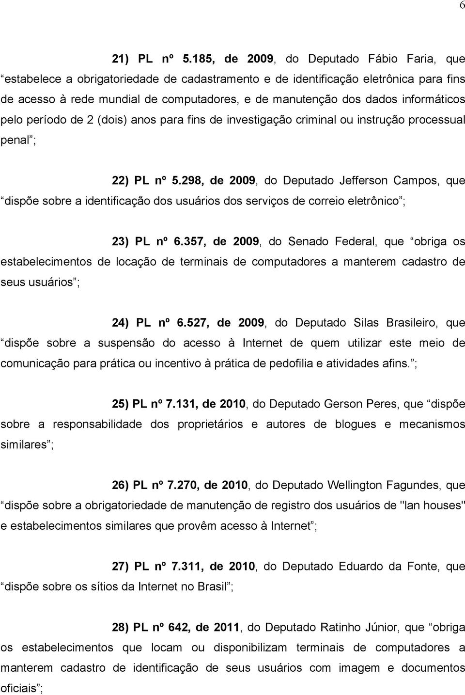 informáticos pelo período de 2 (dois) anos para fins de investigação criminal ou instrução processual penal ; 22) PL nº 5.