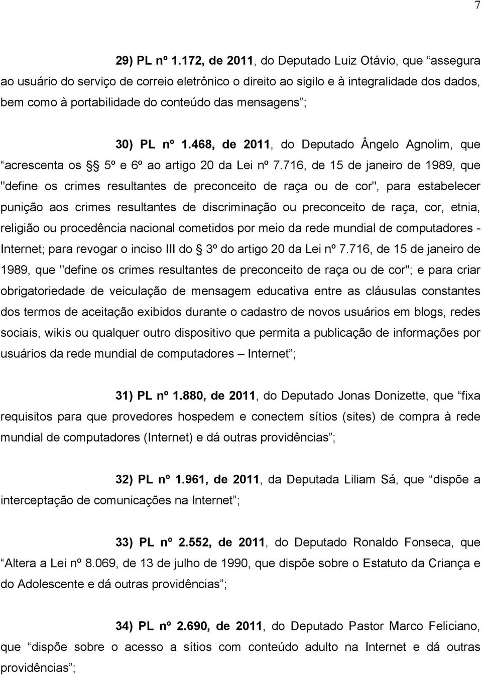 30) PL nº 1.468, de 2011, do Deputado Ângelo Agnolim, que acrescenta os 5º e 6º ao artigo 20 da Lei nº 7.