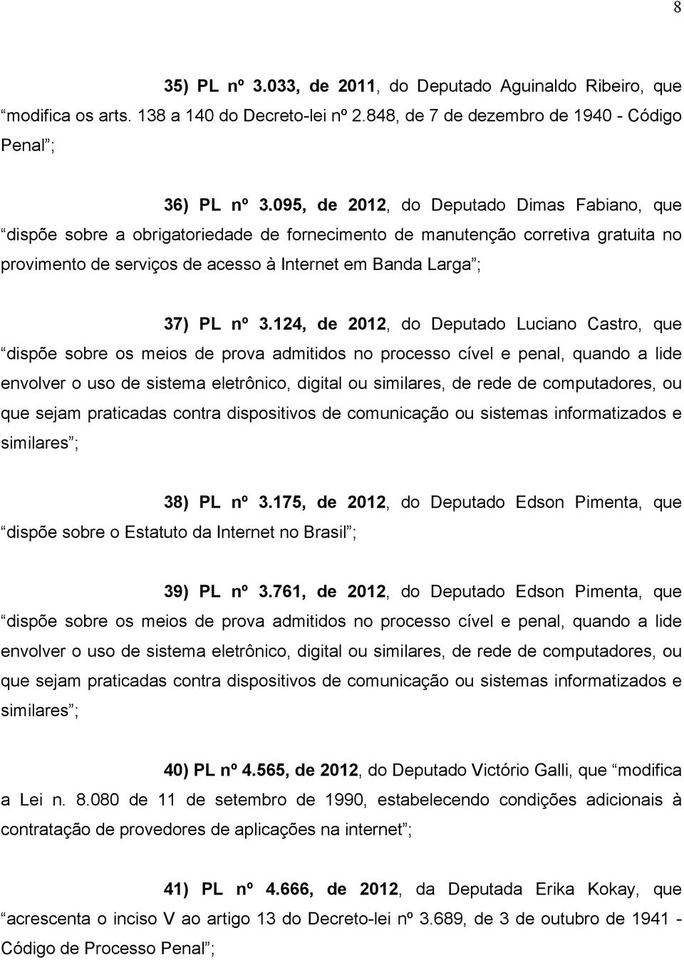 3.124, de 2012, do Deputado Luciano Castro, que dispõe sobre os meios de prova admitidos no processo cível e penal, quando a lide envolver o uso de sistema eletrônico, digital ou similares, de rede