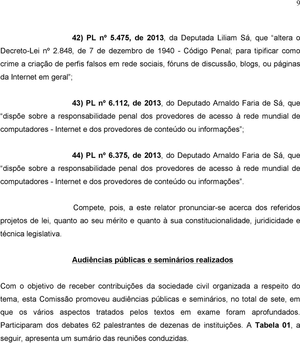 112, de 2013, do Deputado Arnaldo Faria de Sá, que dispõe sobre a responsabilidade penal dos provedores de acesso à rede mundial de computadores - Internet e dos provedores de conteúdo ou informações