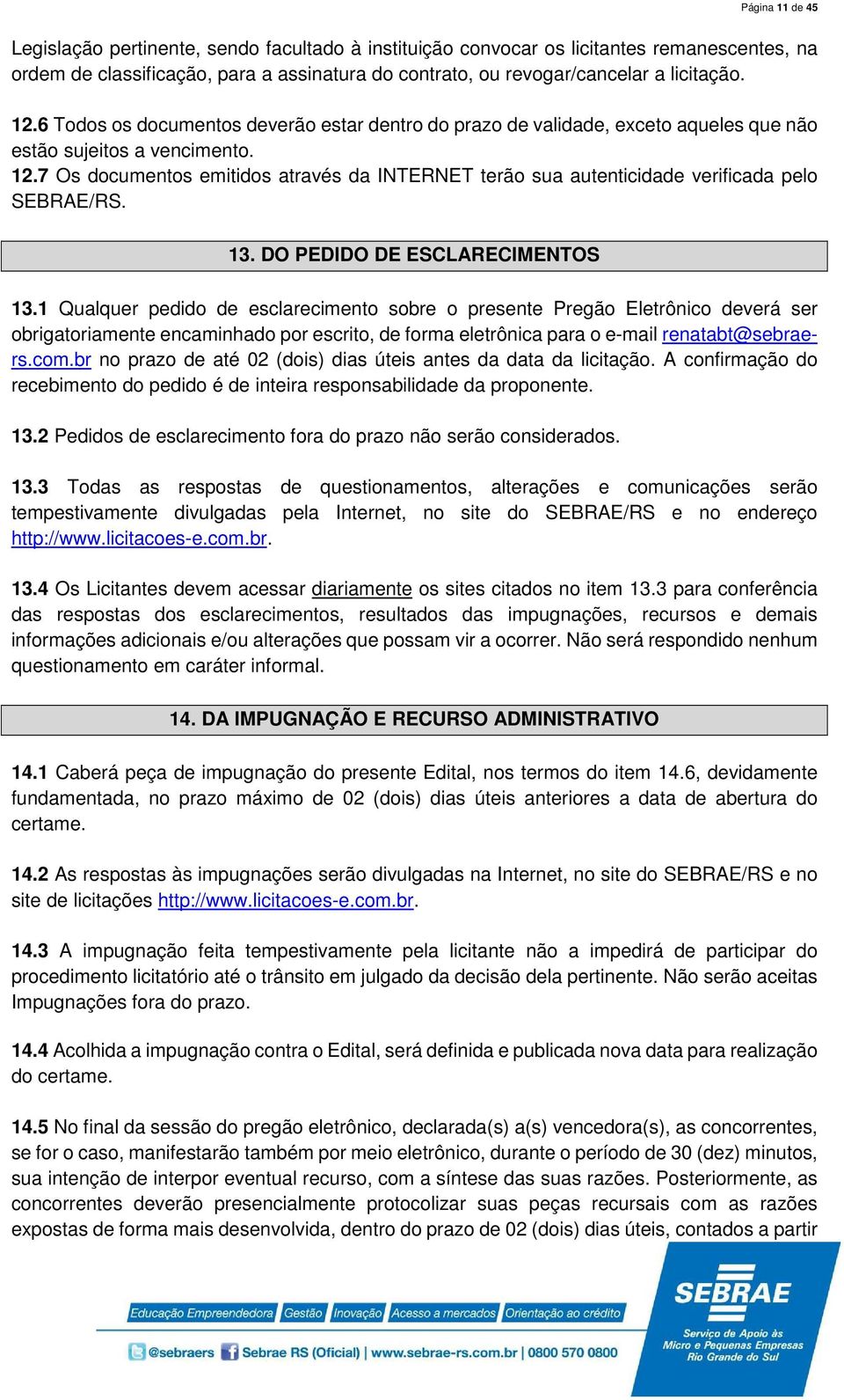 7 Os documentos emitidos através da INTERNET terão sua autenticidade verificada pelo SEBRAE/RS. 13. DO PEDIDO DE ESCLARECIMENTOS 13.