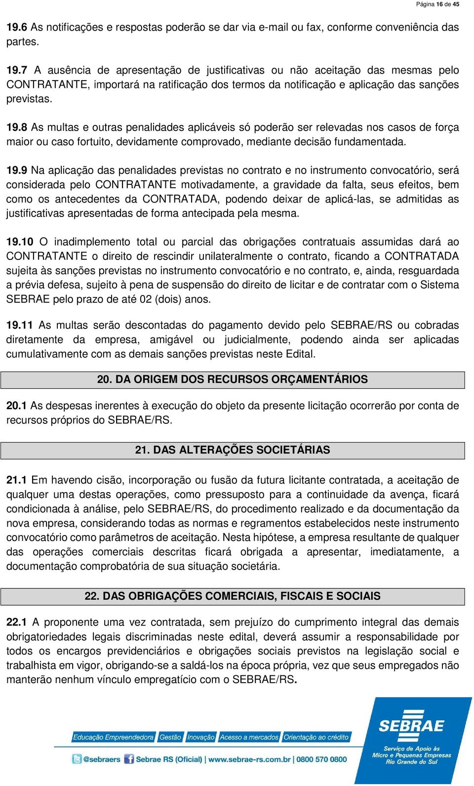 9 Na aplicação das penalidades previstas no contrato e no instrumento convocatório, será considerada pelo CONTRATANTE motivadamente, a gravidade da falta, seus efeitos, bem como os antecedentes da