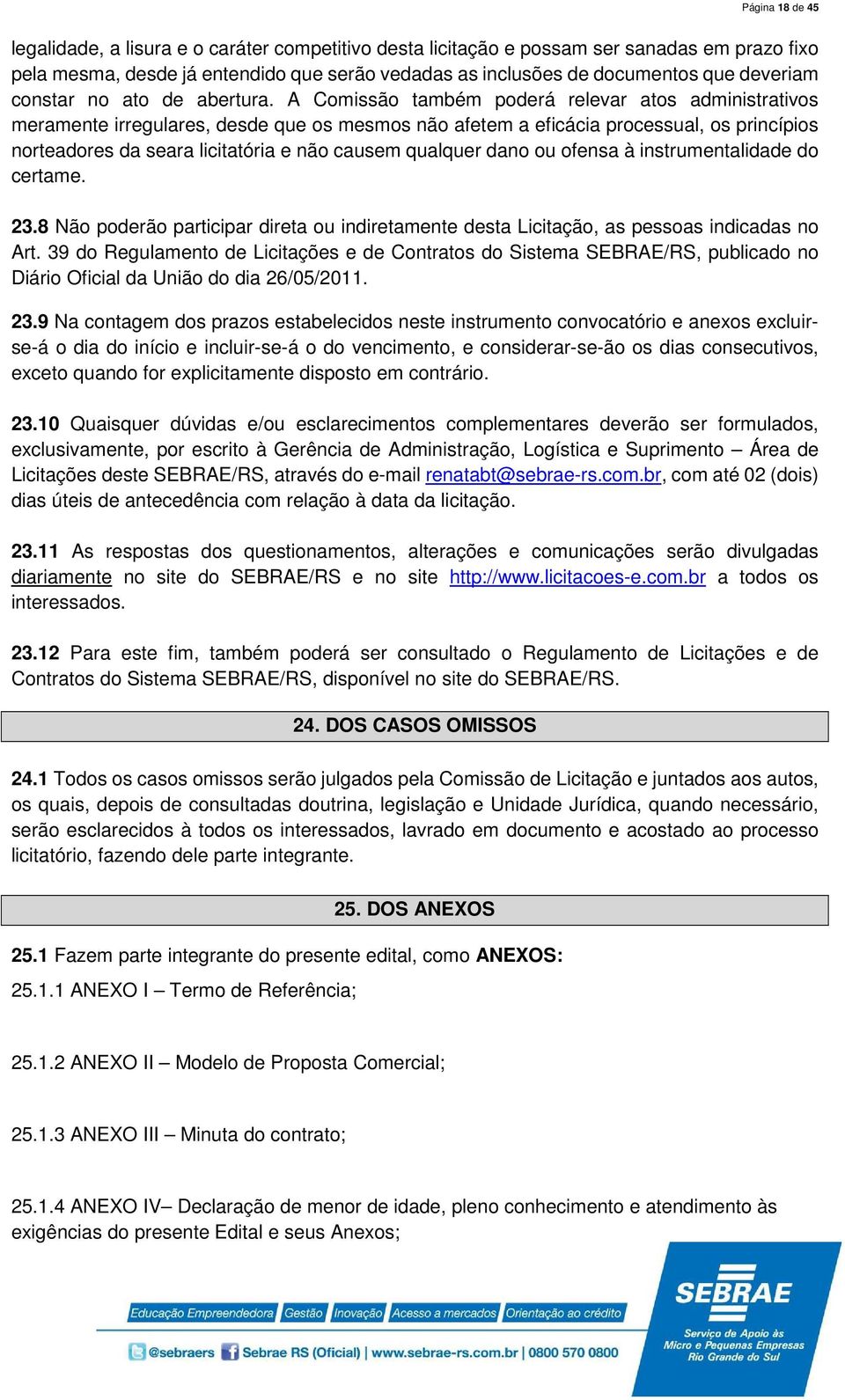 A Comissão também poderá relevar atos administrativos meramente irregulares, desde que os mesmos não afetem a eficácia processual, os princípios norteadores da seara licitatória e não causem qualquer